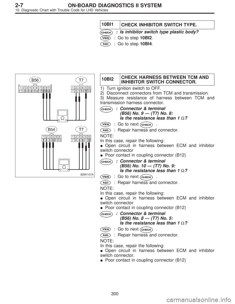 SUBARU LEGACY 1997  Service Repair Manual 10BI1
CHECK INHIBITOR SWITCH TYPE.
: Is inhibitor switch type plastic body?
: Go to step10BI2.
: Go to step10BI4.
B2M1107A
10BI2CHECK HARNESS BETWEEN TCM AND
INHIBITOR SWITCH CONNECTOR.
1) Turn igniti