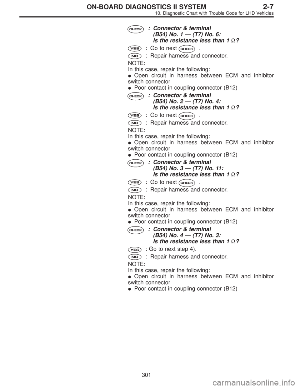 SUBARU LEGACY 1997  Service Repair Manual : Connector & terminal
(B54) No. 1—(T7) No. 6:
Is the resistance less than 1Ω?
: Go to next.
: Repair harness and connector.
NOTE:
In this case, repair the following:
Open circuit in harness betw