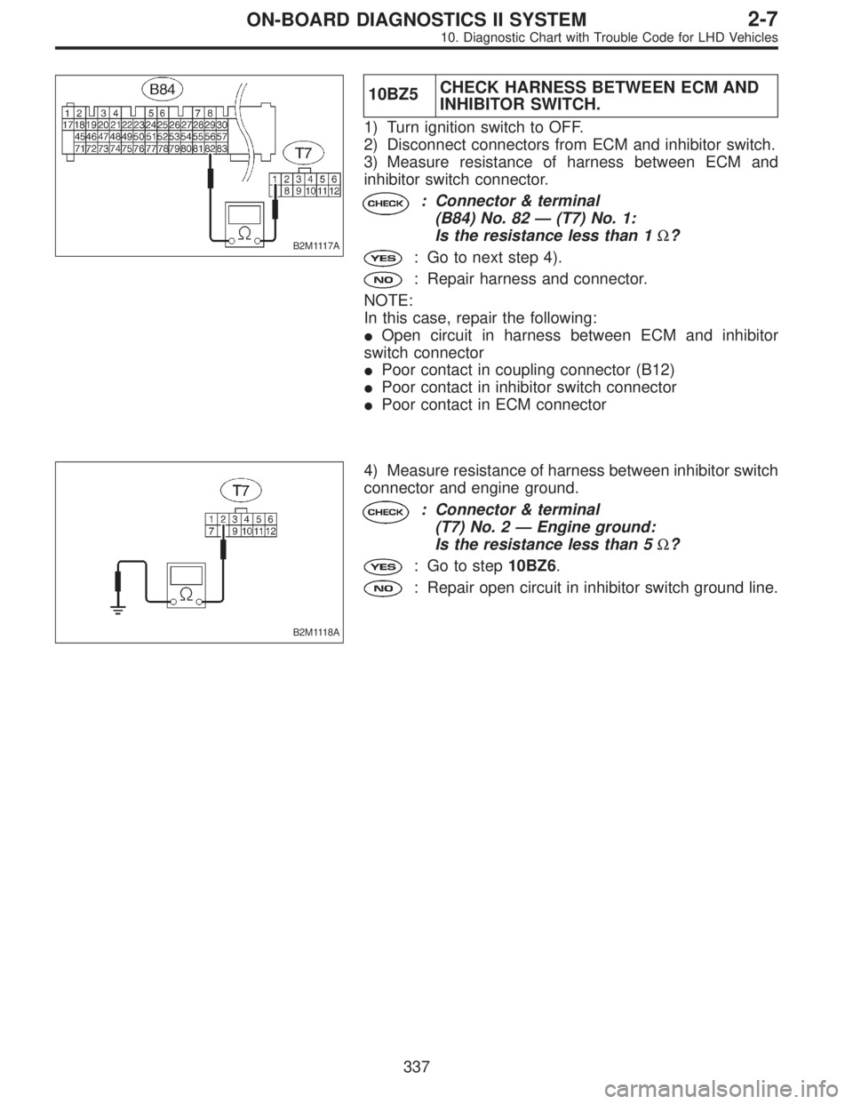 SUBARU LEGACY 1997  Service Repair Manual B2M1117A
10BZ5CHECK HARNESS BETWEEN ECM AND
INHIBITOR SWITCH.
1) Turn ignition switch to OFF.
2) Disconnect connectors from ECM and inhibitor switch.
3) Measure resistance of harness between ECM and
i
