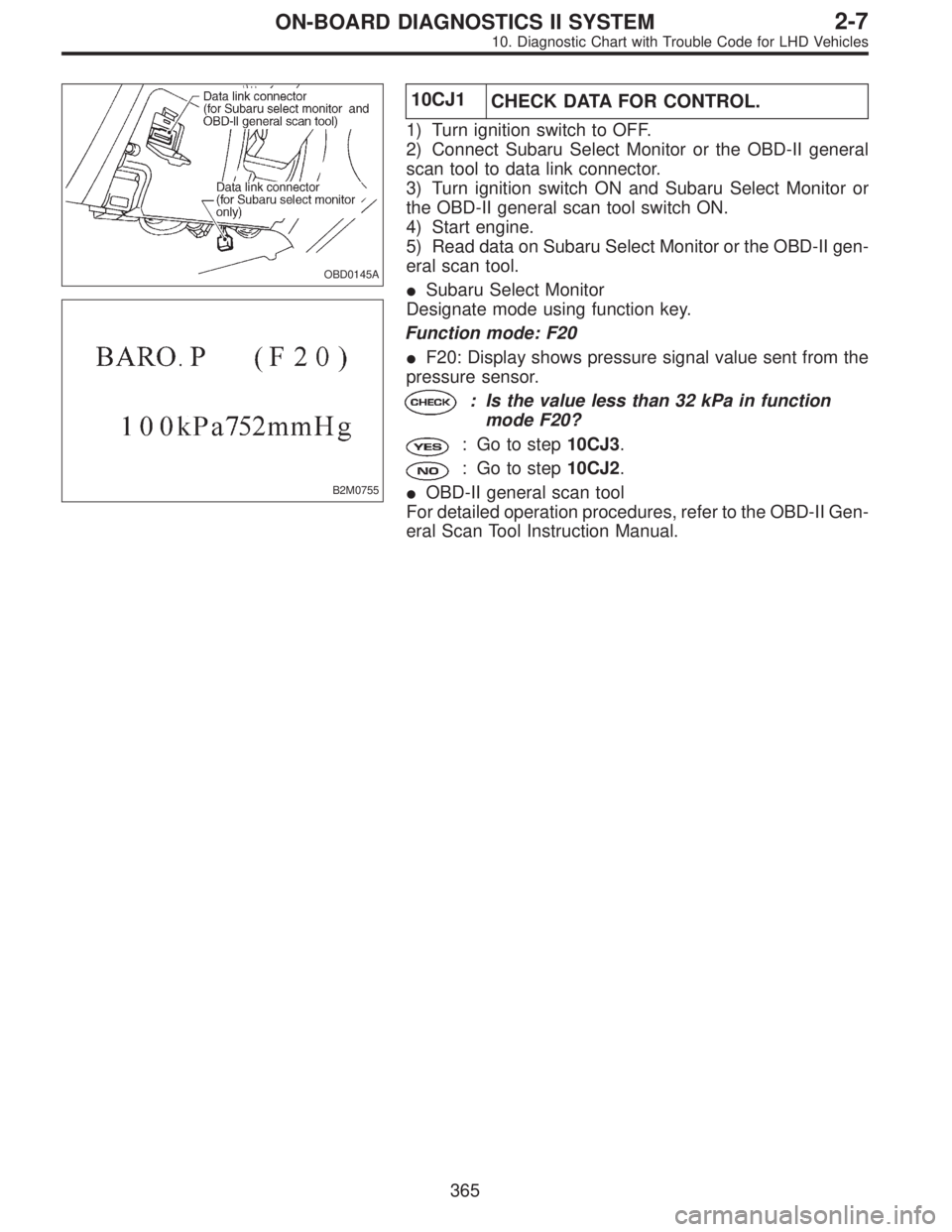 SUBARU LEGACY 1997  Service Repair Manual OBD0145A
B2M0755
10CJ1
CHECK DATA FOR CONTROL.
1) Turn ignition switch to OFF.
2) Connect Subaru Select Monitor or the OBD-II general
scan tool to data link connector.
3) Turn ignition switch ON and S