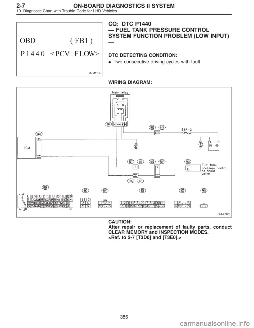 SUBARU LEGACY 1997  Service Repair Manual B2M1135
CQ: DTC P1440
—FUEL TANK PRESSURE CONTROL
SYSTEM FUNCTION PROBLEM (LOW INPUT)
—
DTC DETECTING CONDITION:
Two consecutive driving cycles with fault
WIRING DIAGRAM:
B2M0928
CAUTION:
After r