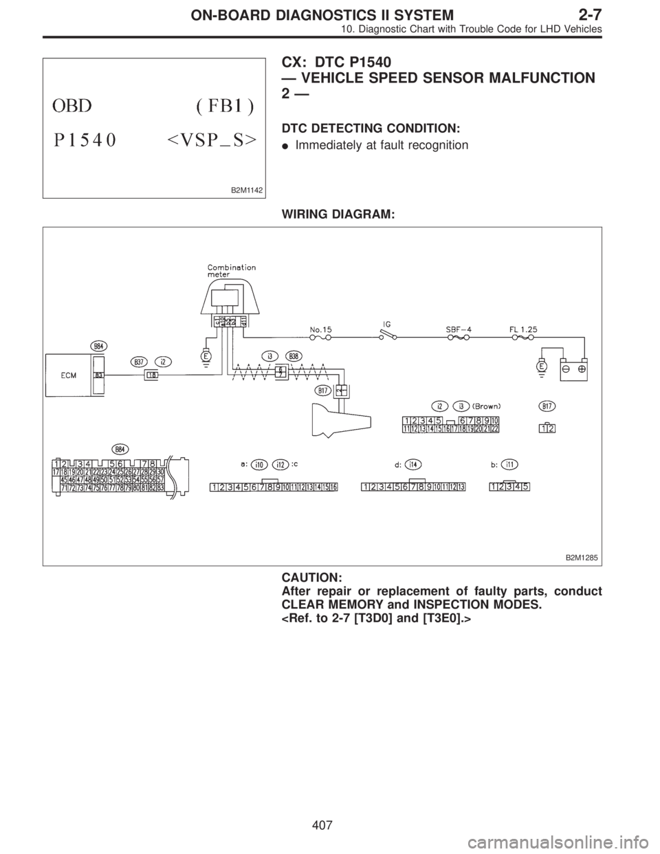 SUBARU LEGACY 1997  Service Repair Manual B2M1142
CX: DTC P1540
—VEHICLE SPEED SENSOR MALFUNCTION
2—
DTC DETECTING CONDITION:
Immediately at fault recognition
WIRING DIAGRAM:
B2M1285
CAUTION:
After repair or replacement of faulty parts, 