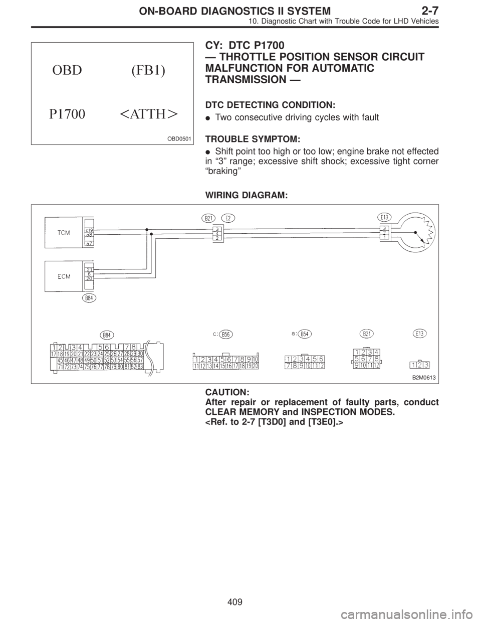 SUBARU LEGACY 1997  Service Repair Manual OBD0501
CY: DTC P1700
—THROTTLE POSITION SENSOR CIRCUIT
MALFUNCTION FOR AUTOMATIC
TRANSMISSION—
DTC DETECTING CONDITION:
Two consecutive driving cycles with fault
TROUBLE SYMPTOM:
Shift point to