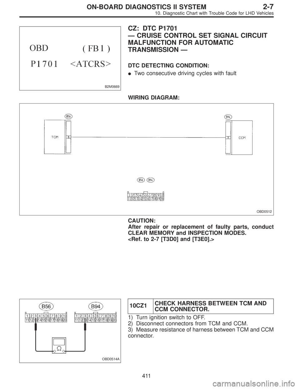SUBARU LEGACY 1997  Service Repair Manual B2M0669
CZ: DTC P1701
—CRUISE CONTROL SET SIGNAL CIRCUIT
MALFUNCTION FOR AUTOMATIC
TRANSMISSION—
DTC DETECTING CONDITION:
Two consecutive driving cycles with fault
WIRING DIAGRAM:
OBD0512
CAUTION