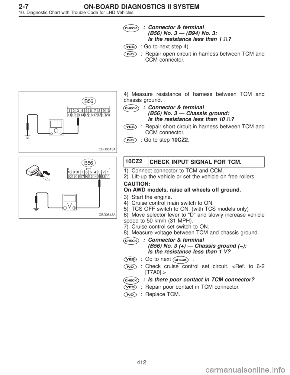 SUBARU LEGACY 1997  Service Repair Manual : Connector & terminal
(B56) No. 3—(B94) No. 3:
Is the resistance less than 1Ω?
: Go to next step 4).
: Repair open circuit in harness between TCM and
CCM connector.
OBD0515A
4) Measure resistance
