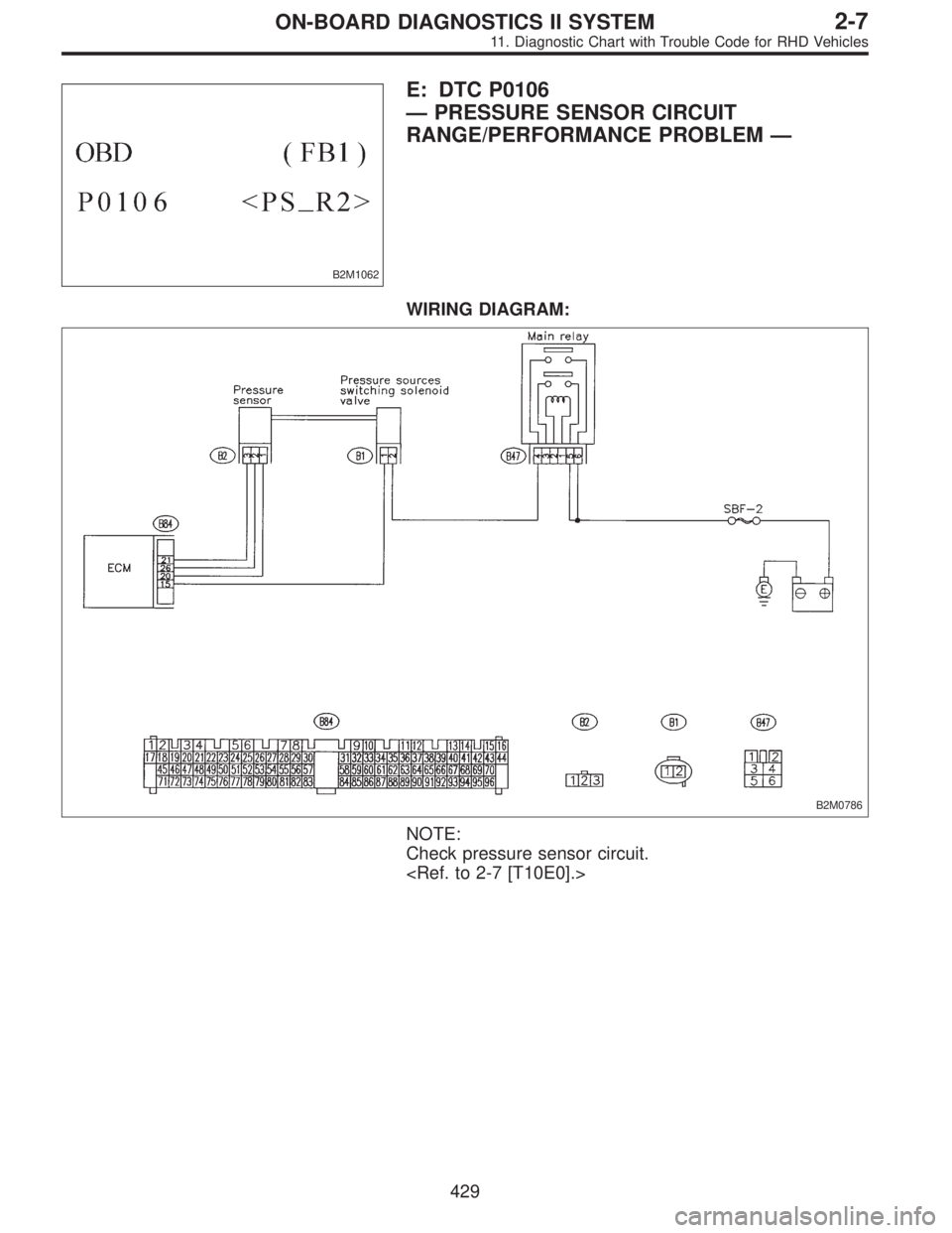 SUBARU LEGACY 1997  Service Repair Manual B2M1062
E: DTC P0106
—PRESSURE SENSOR CIRCUIT
RANGE/PERFORMANCE PROBLEM—
WIRING DIAGRAM:
B2M0786
NOTE:
Check pressure sensor circuit.
<Ref. to 2-7 [T10E0].>
429
2-7ON-BOARD DIAGNOSTICS II SYSTEM
1