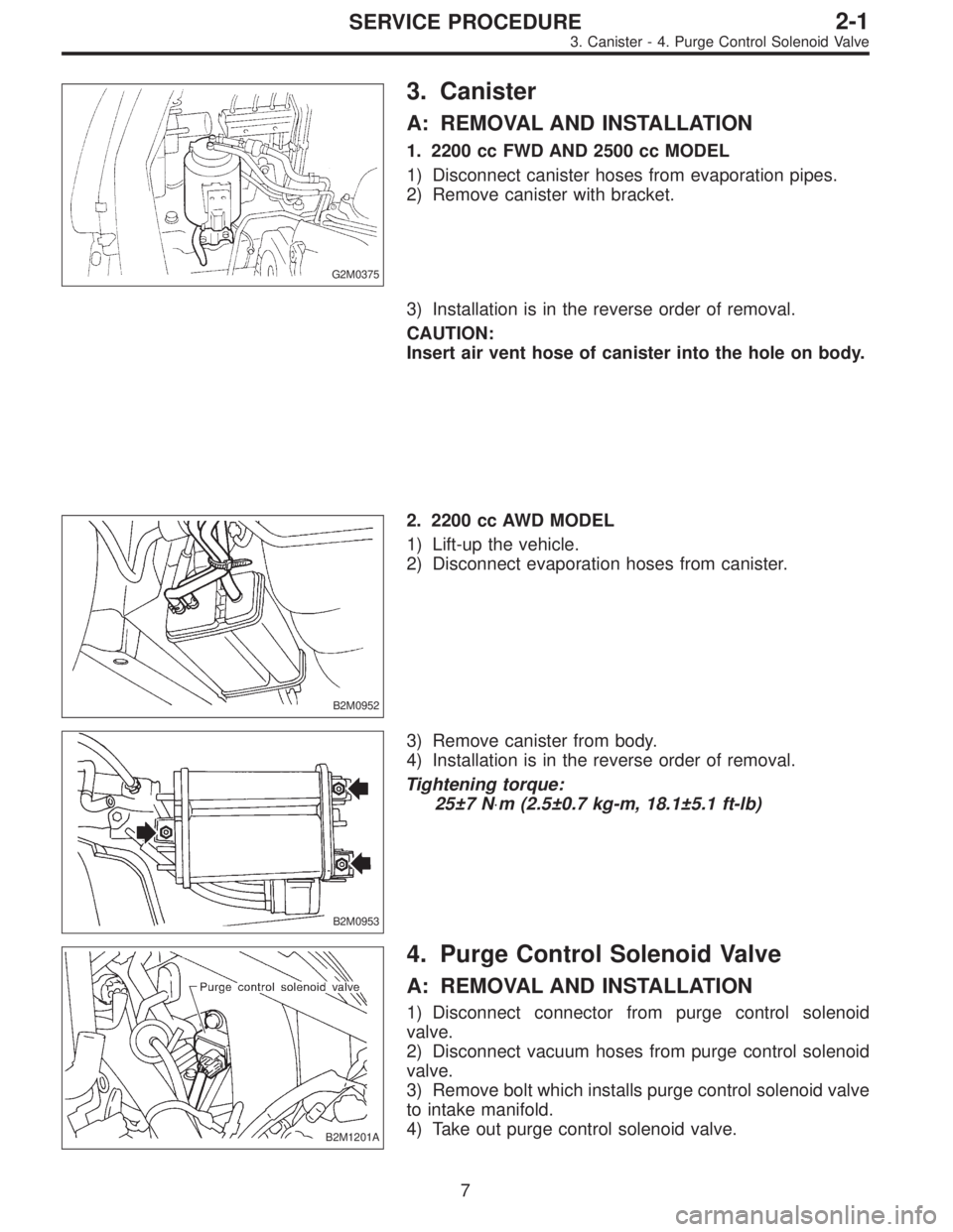 SUBARU LEGACY 1997  Service Repair Manual G2M0375
3. Canister
A: REMOVAL AND INSTALLATION
1. 2200 cc FWD AND 2500 cc MODEL
1) Disconnect canister hoses from evaporation pipes.
2) Remove canister with bracket.
3) Installation is in the reverse