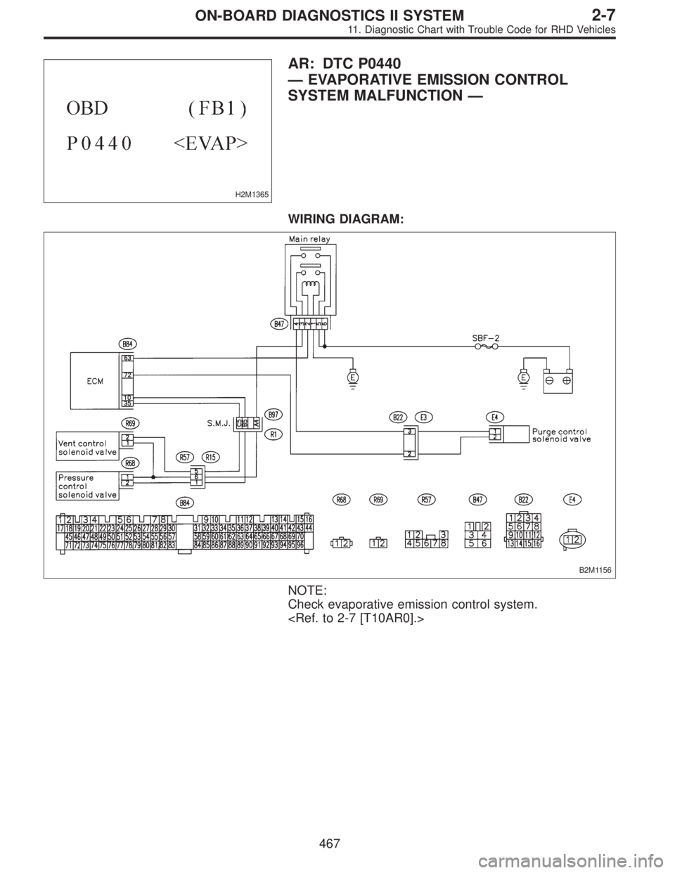 SUBARU LEGACY 1997  Service Repair Manual H2M1365
AR: DTC P0440
—EVAPORATIVE EMISSION CONTROL
SYSTEM MALFUNCTION—
WIRING DIAGRAM:
B2M1156
NOTE:
Check evaporative emission control system.
<Ref. to 2-7 [T10AR0].>
467
2-7ON-BOARD DIAGNOSTICS