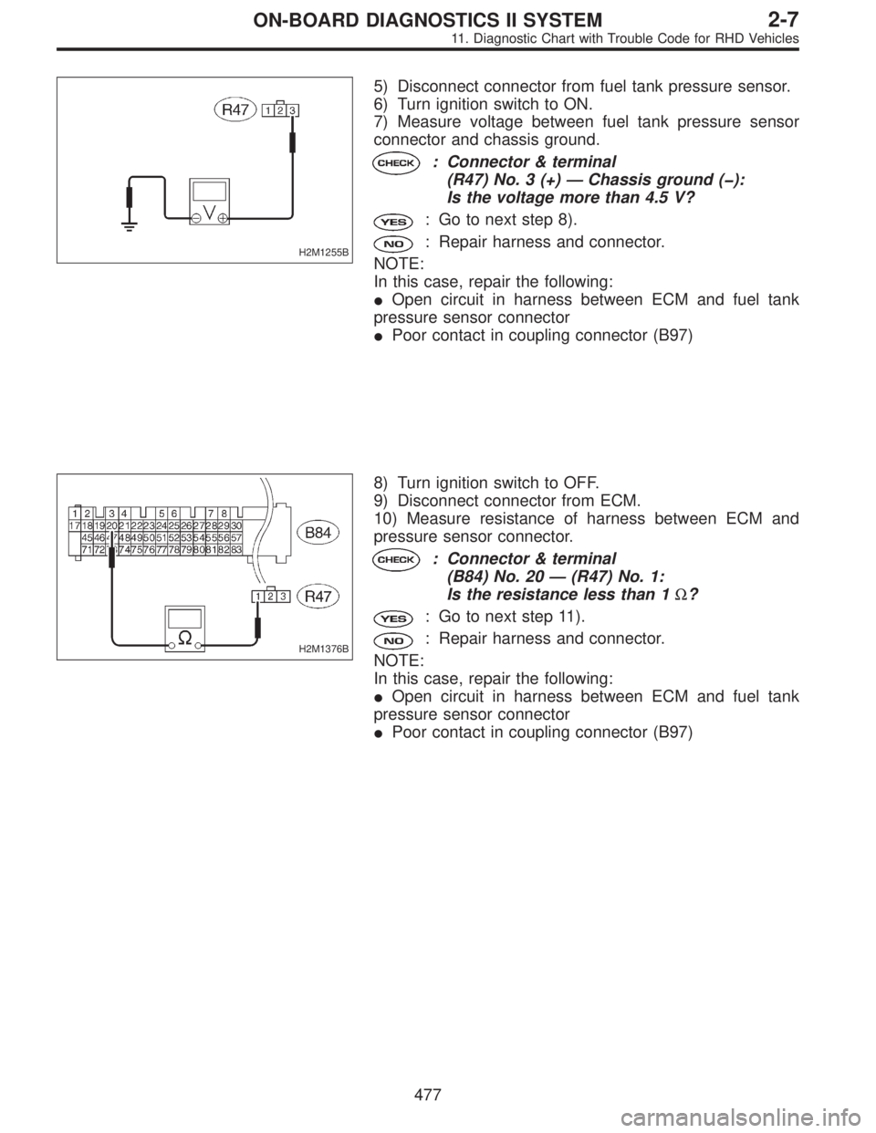 SUBARU LEGACY 1997  Service Repair Manual H2M1255B
5) Disconnect connector from fuel tank pressure sensor.
6) Turn ignition switch to ON.
7) Measure voltage between fuel tank pressure sensor
connector and chassis ground.
: Connector & termina