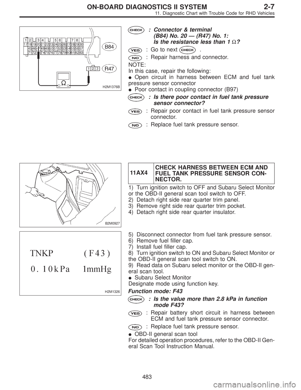 SUBARU LEGACY 1997  Service Repair Manual H2M1376B
: Connector & terminal
(B84) No. 20—(R47) No. 1:
Is the resistance less than 1Ω?
: Go to next.
: Repair harness and connector.
NOTE:
In this case, repair the following:
Open circuit in h