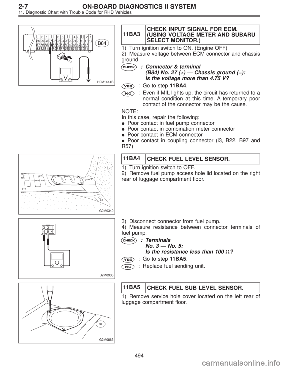 SUBARU LEGACY 1997  Service Repair Manual H2M1414B
11BA3CHECK INPUT SIGNAL FOR ECM.
(USING VOLTAGE METER AND SUBARU
SELECT MONITOR.)
1) Turn ignition switch to ON. (Engine OFF)
2) Measure voltage between ECM connector and chassis
ground.
: Co