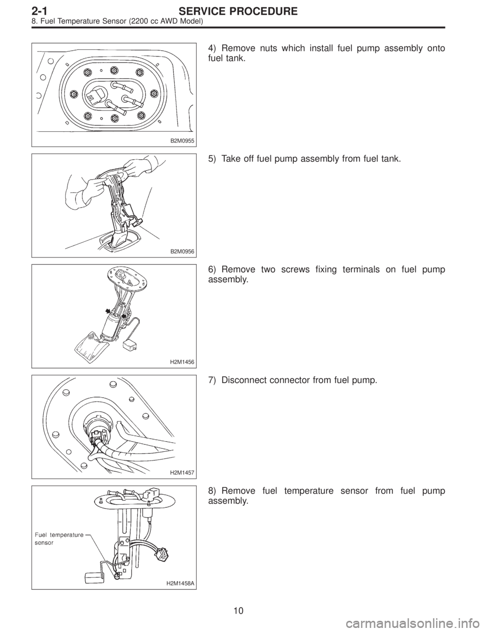 SUBARU LEGACY 1997  Service Repair Manual B2M0955
4) Remove nuts which install fuel pump assembly onto
fuel tank.
B2M0956
5) Take off fuel pump assembly from fuel tank.
H2M1456
6) Remove two screws fixing terminals on fuel pump
assembly.
H2M1