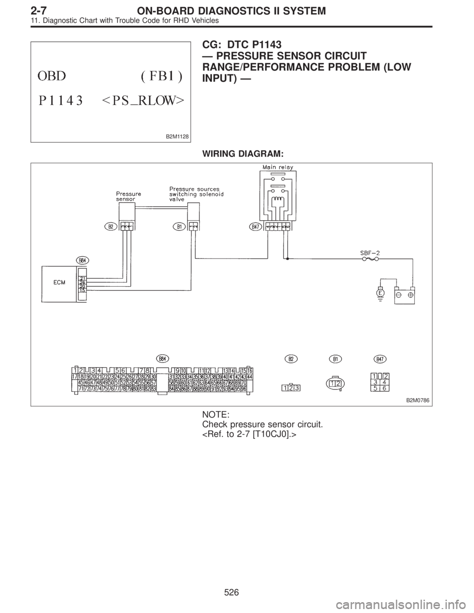 SUBARU LEGACY 1997  Service Repair Manual B2M1128
CG: DTC P1143
—PRESSURE SENSOR CIRCUIT
RANGE/PERFORMANCE PROBLEM (LOW
INPUT)—
WIRING DIAGRAM:
B2M0786
NOTE:
Check pressure sensor circuit.
<Ref. to 2-7 [T10CJ0].>
526
2-7ON-BOARD DIAGNOSTI