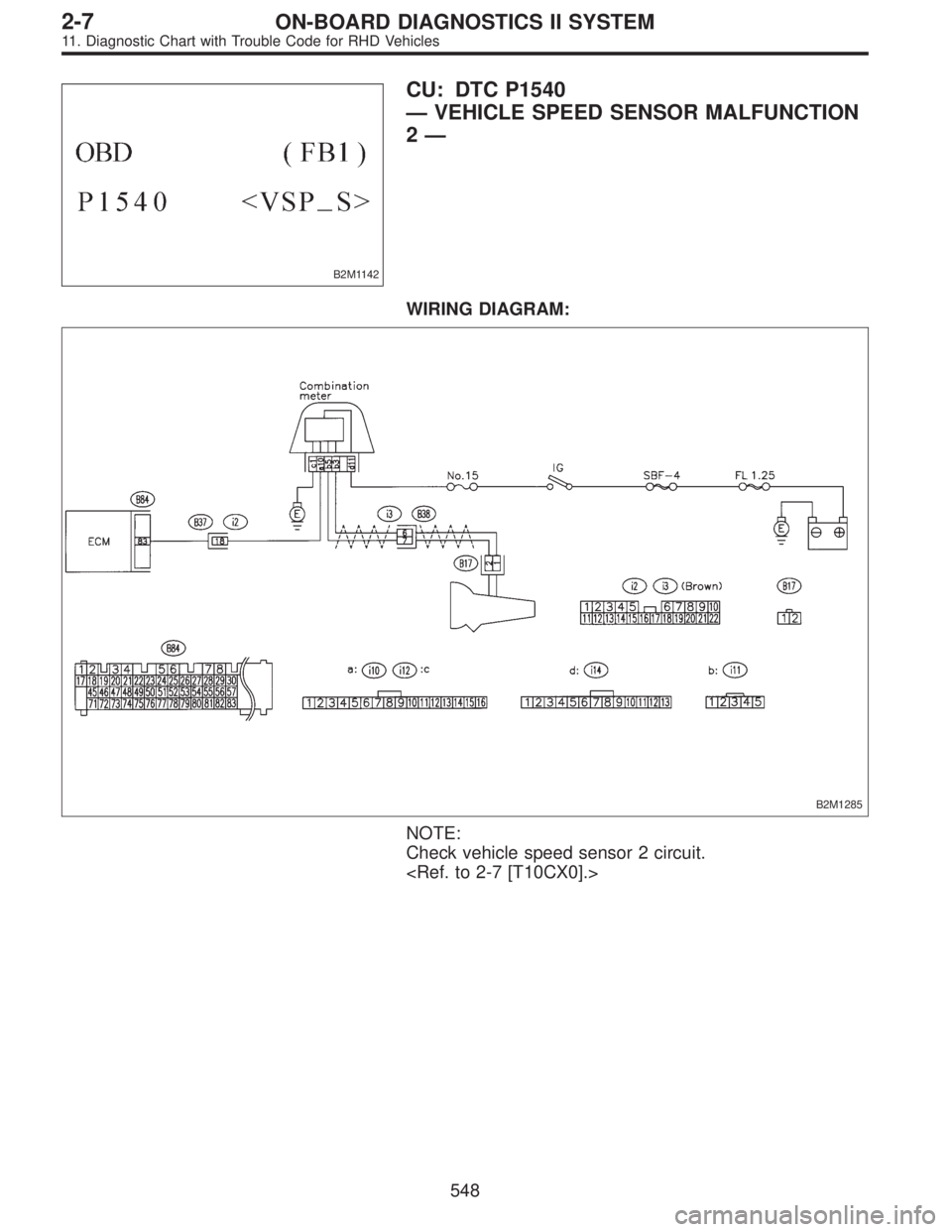 SUBARU LEGACY 1997  Service Repair Manual B2M1142
CU: DTC P1540
—VEHICLE SPEED SENSOR MALFUNCTION
2—
WIRING DIAGRAM:
B2M1285
NOTE:
Check vehicle speed sensor 2 circuit.
<Ref. to 2-7 [T10CX0].>
548
2-7ON-BOARD DIAGNOSTICS II SYSTEM
11. Dia