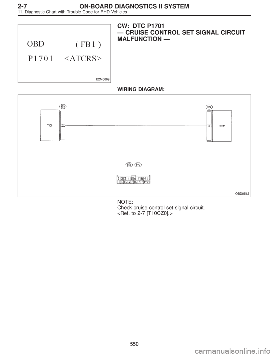 SUBARU LEGACY 1997  Service Repair Manual B2M0669
CW: DTC P1701
—CRUISE CONTROL SET SIGNAL CIRCUIT
MALFUNCTION—
WIRING DIAGRAM:
OBD0512
NOTE:
Check cruise control set signal circuit.
<Ref. to 2-7 [T10CZ0].>
550
2-7ON-BOARD DIAGNOSTICS II 