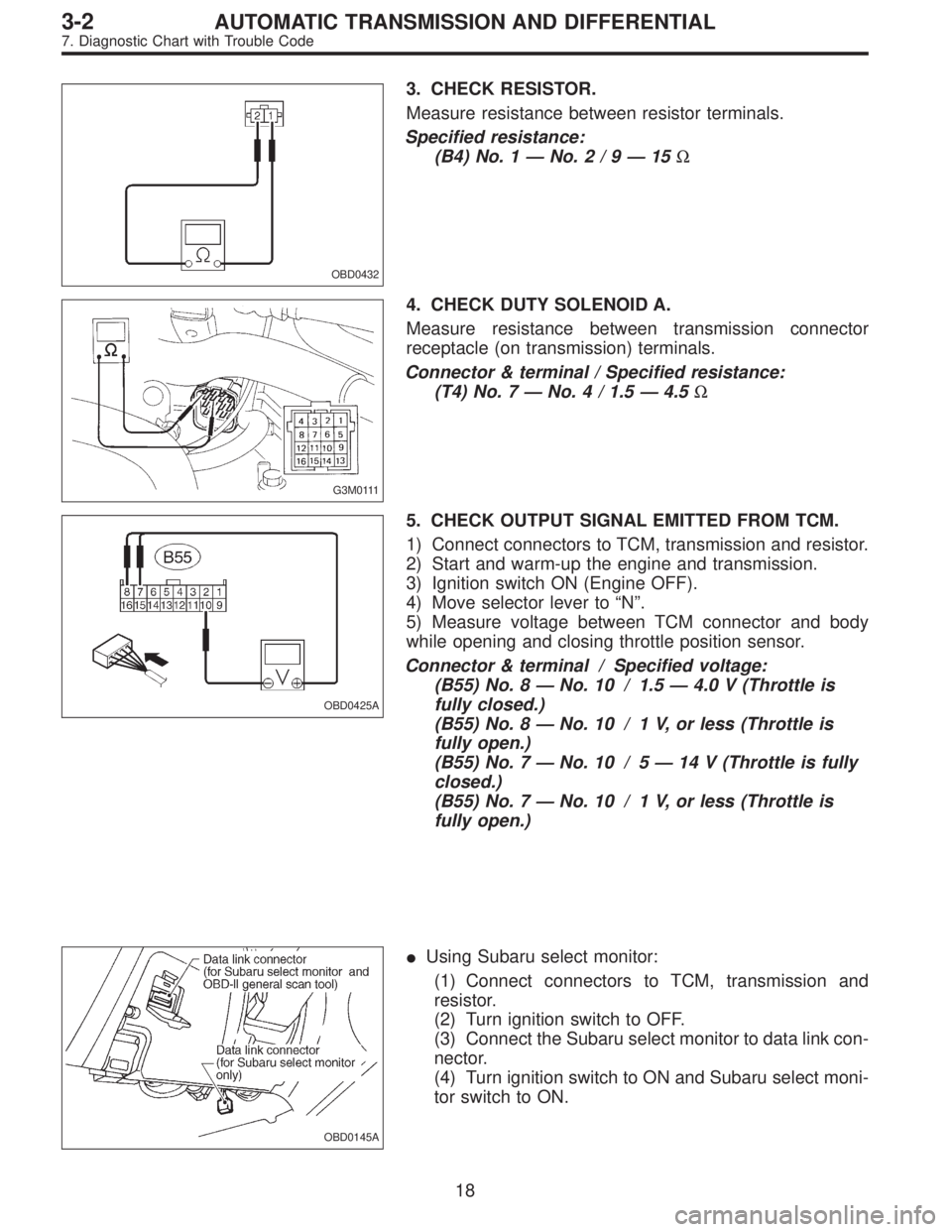 SUBARU LEGACY 1997 Service Repair Manual OBD0432
3. CHECK RESISTOR.
Measure resistance between resistor terminals.
Specified resistance:
(B4) No. 1—No.2/9—15Ω
G3M0111
4. CHECK DUTY SOLENOID A.
Measure resistance between transmission co SUBARU LEGACY 1997 Service Repair Manual OBD0432
3. CHECK RESISTOR.
Measure resistance between resistor terminals.
Specified resistance:
(B4) No. 1—No.2/9—15Ω
G3M0111
4. CHECK DUTY SOLENOID A.
Measure resistance between transmission co