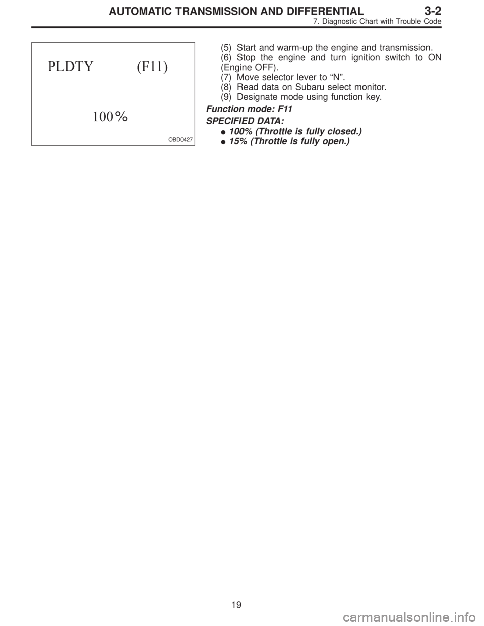 SUBARU LEGACY 1997  Service Repair Manual OBD0427
(5) Start and warm-up the engine and transmission.
(6) Stop the engine and turn ignition switch to ON
(Engine OFF).
(7) Move selector lever to“N”.
(8) Read data on Subaru select monitor.
(