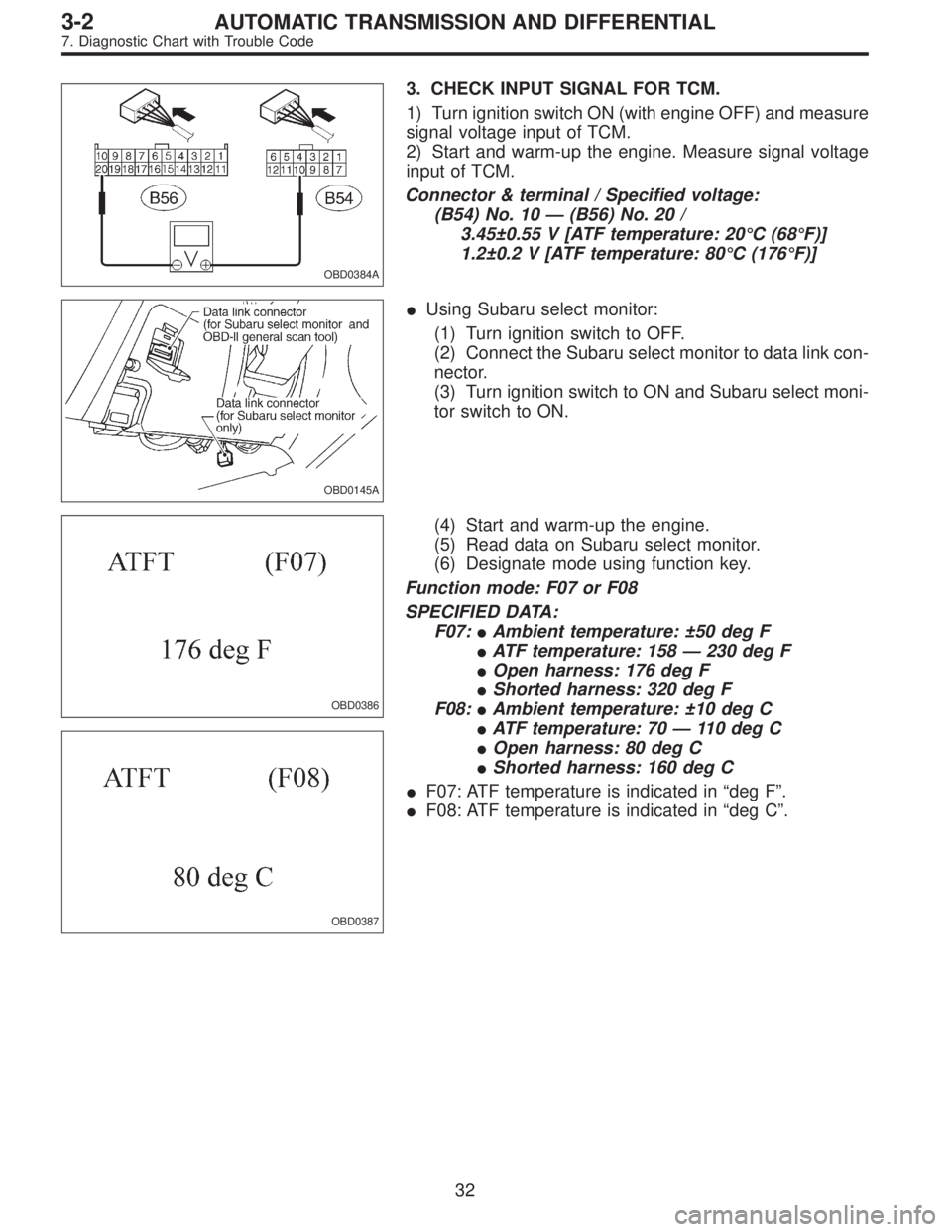 SUBARU LEGACY 1997  Service Repair Manual OBD0384A
3. CHECK INPUT SIGNAL FOR TCM.
1) Turn ignition switch ON (with engine OFF) and measure
signal voltage input of TCM.
2) Start and warm-up the engine. Measure signal voltage
input of TCM.
Conn