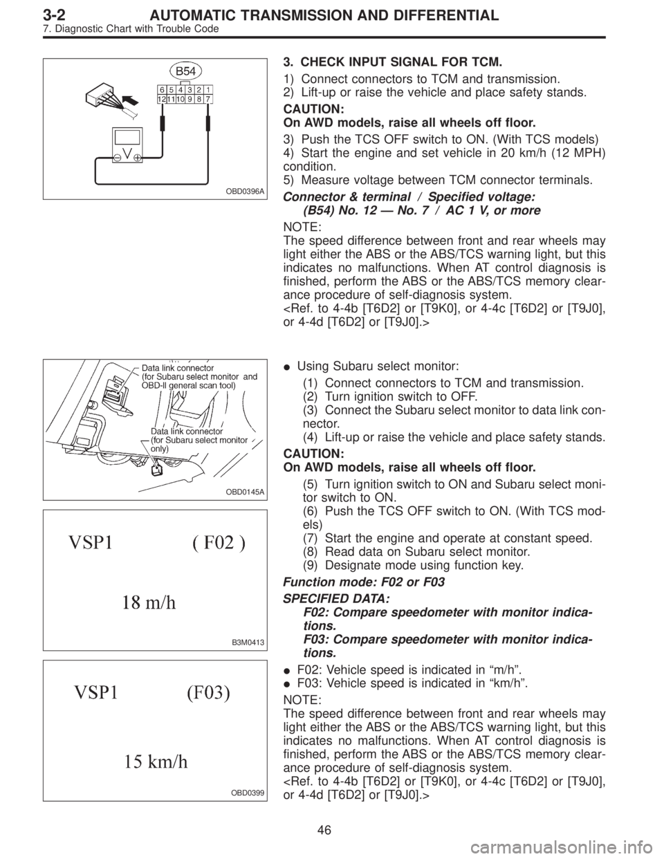 SUBARU LEGACY 1997  Service Repair Manual OBD0396A
3. CHECK INPUT SIGNAL FOR TCM.
1) Connect connectors to TCM and transmission.
2) Lift-up or raise the vehicle and place safety stands.
CAUTION:
On AWD models, raise all wheels off floor.
3) P