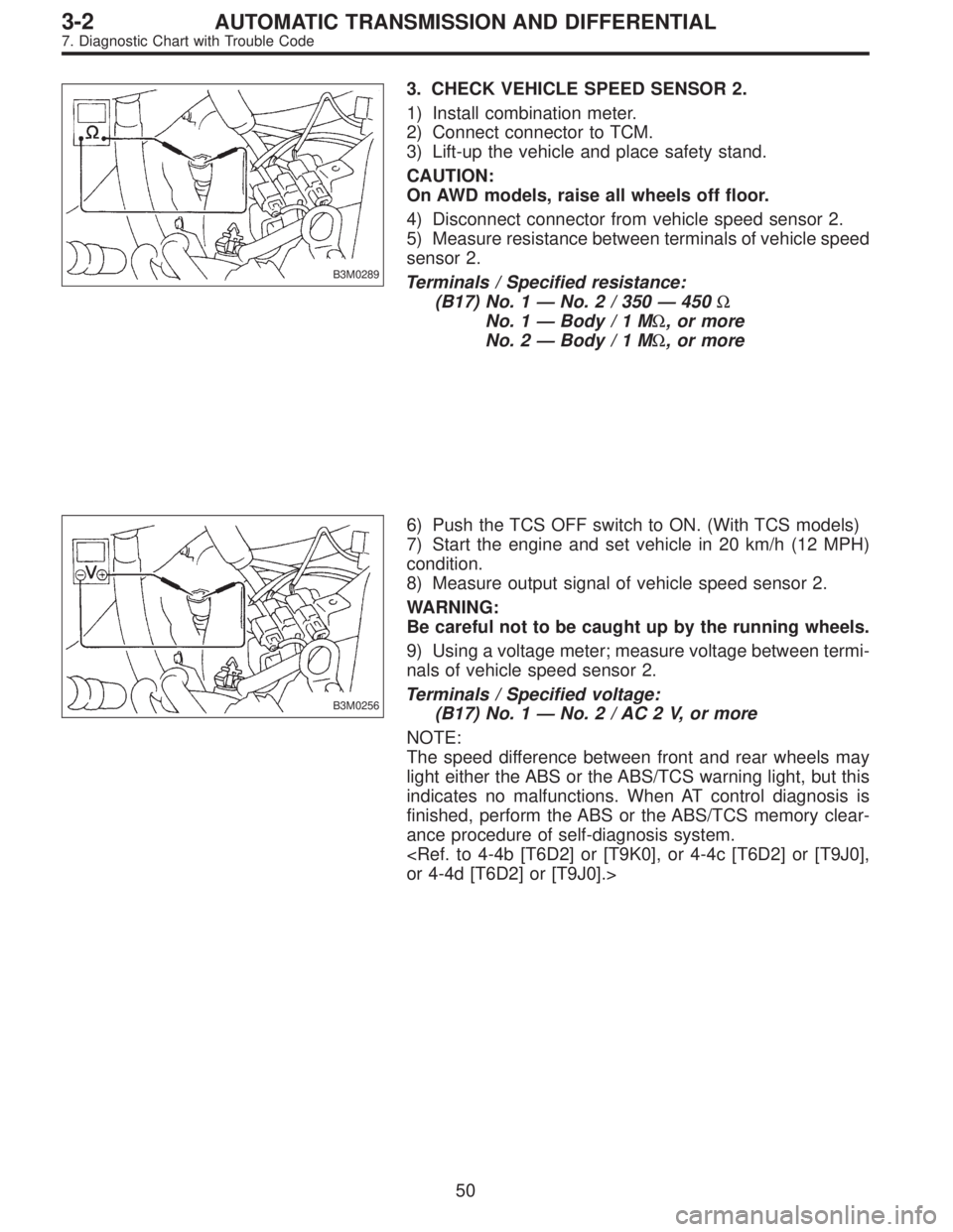 SUBARU LEGACY 1997 Service Repair Manual B3M0289
3. CHECK VEHICLE SPEED SENSOR 2.
1) Install combination meter.
2) Connect connector to TCM.
3) Lift-up the vehicle and place safety stand.
CAUTION:
On AWD models, raise all wheels off floor.
4 SUBARU LEGACY 1997 Service Repair Manual B3M0289
3. CHECK VEHICLE SPEED SENSOR 2.
1) Install combination meter.
2) Connect connector to TCM.
3) Lift-up the vehicle and place safety stand.
CAUTION:
On AWD models, raise all wheels off floor.
4