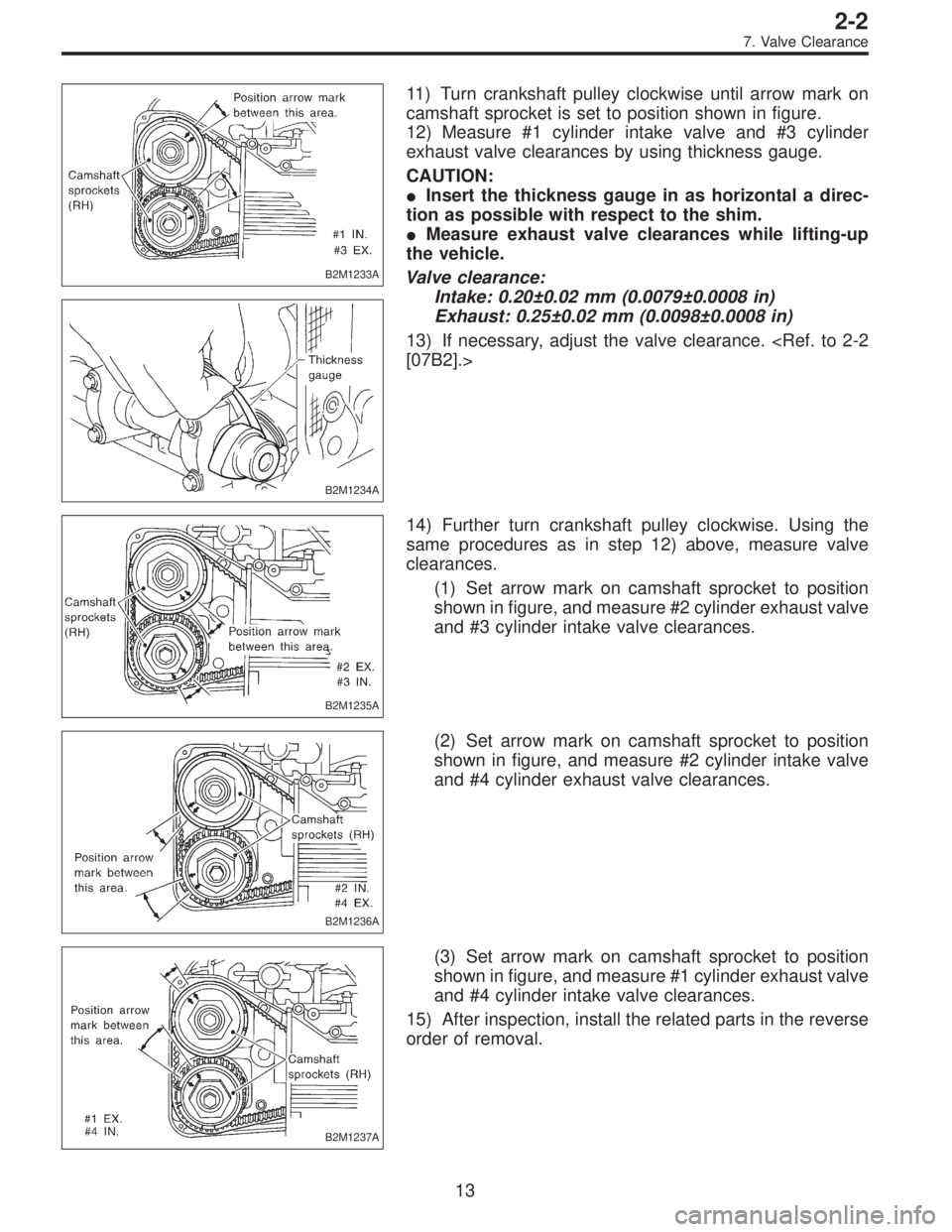SUBARU LEGACY 1997  Service Repair Manual B2M1233A
B2M1234A
11) Turn crankshaft pulley clockwise until arrow mark on
camshaft sprocket is set to position shown in figure.
12) Measure #1 cylinder intake valve and #3 cylinder
exhaust valve clea