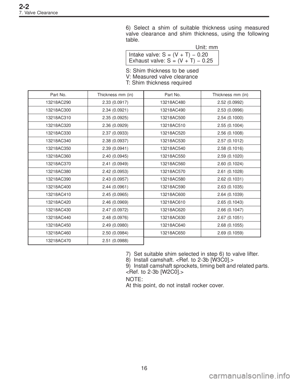 SUBARU LEGACY 1997  Service Repair Manual 6) Select a shim of suitable thickness using measured
valve clearance and shim thickness, using the following
table.
Unit: mm
Intake valve:S=(V+T)�0.20
Exhaust valve:S=(V+T)�0.25
S: Shim thickness to 