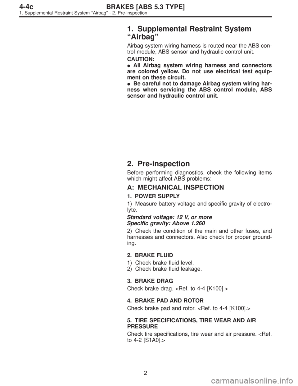 SUBARU LEGACY 1997  Service Repair Manual 1. Supplemental Restraint System
“Airbag”
Airbag system wiring harness is routed near the ABS con-
trol module, ABS sensor and hydraulic control unit.
CAUTION:
All Airbag system wiring harness an