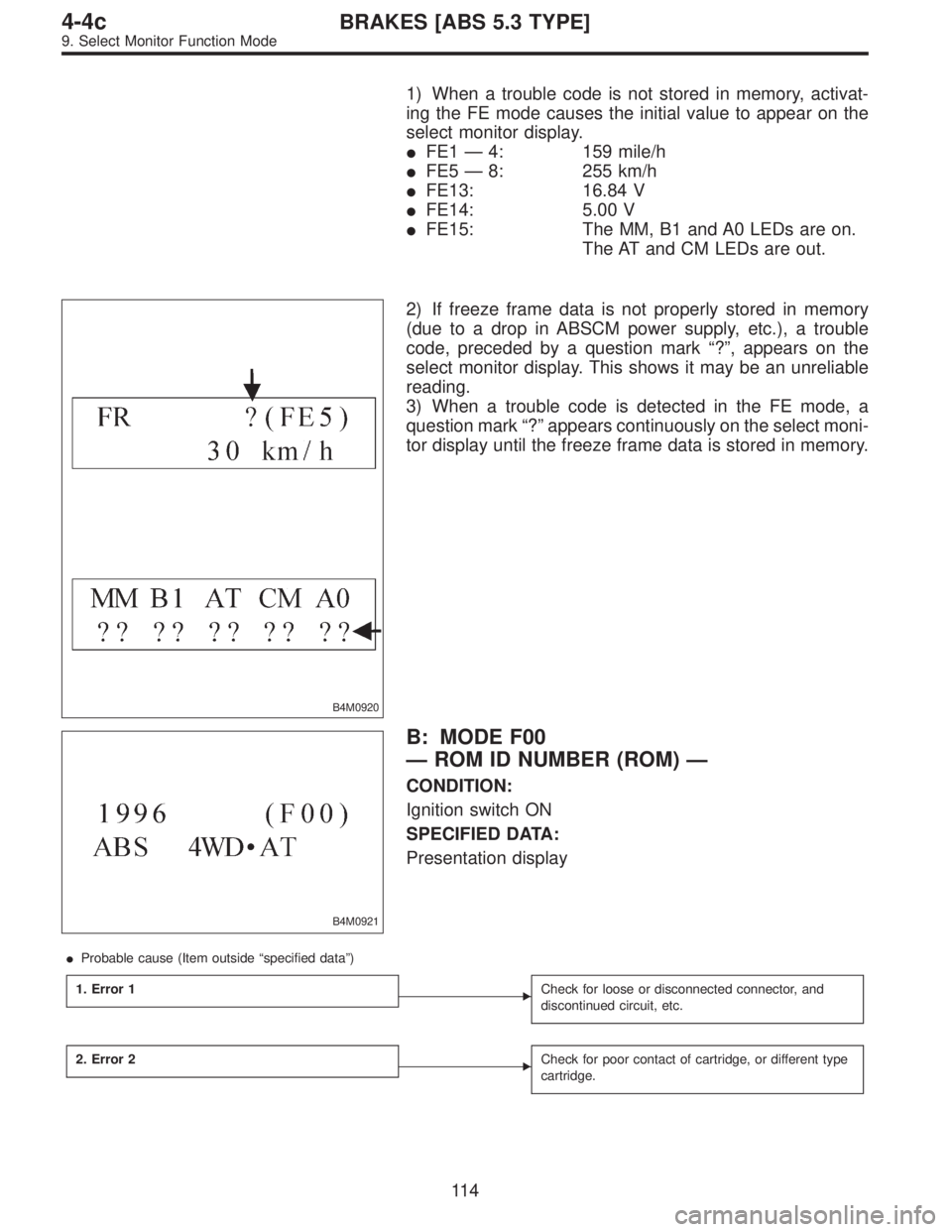 SUBARU LEGACY 1997  Service Repair Manual 1) When a trouble code is not stored in memory, activat-
ing the FE mode causes the initial value to appear on the
select monitor display.
FE1—4: 159 mile/h
FE5—8: 255 km/h
FE13: 16.84 V
FE14: