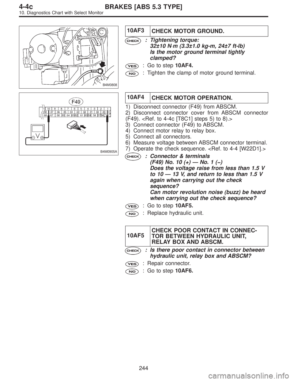 SUBARU LEGACY 1997  Service Repair Manual B4M0808
10AF3
CHECK MOTOR GROUND.
: Tightening torque:
32±10 N⋅m (3.3±1.0 kg-m, 24±7 ft-lb)
Is the motor ground terminal tightly
clamped?
: Go to step10AF4.
: Tighten the clamp of motor ground te
