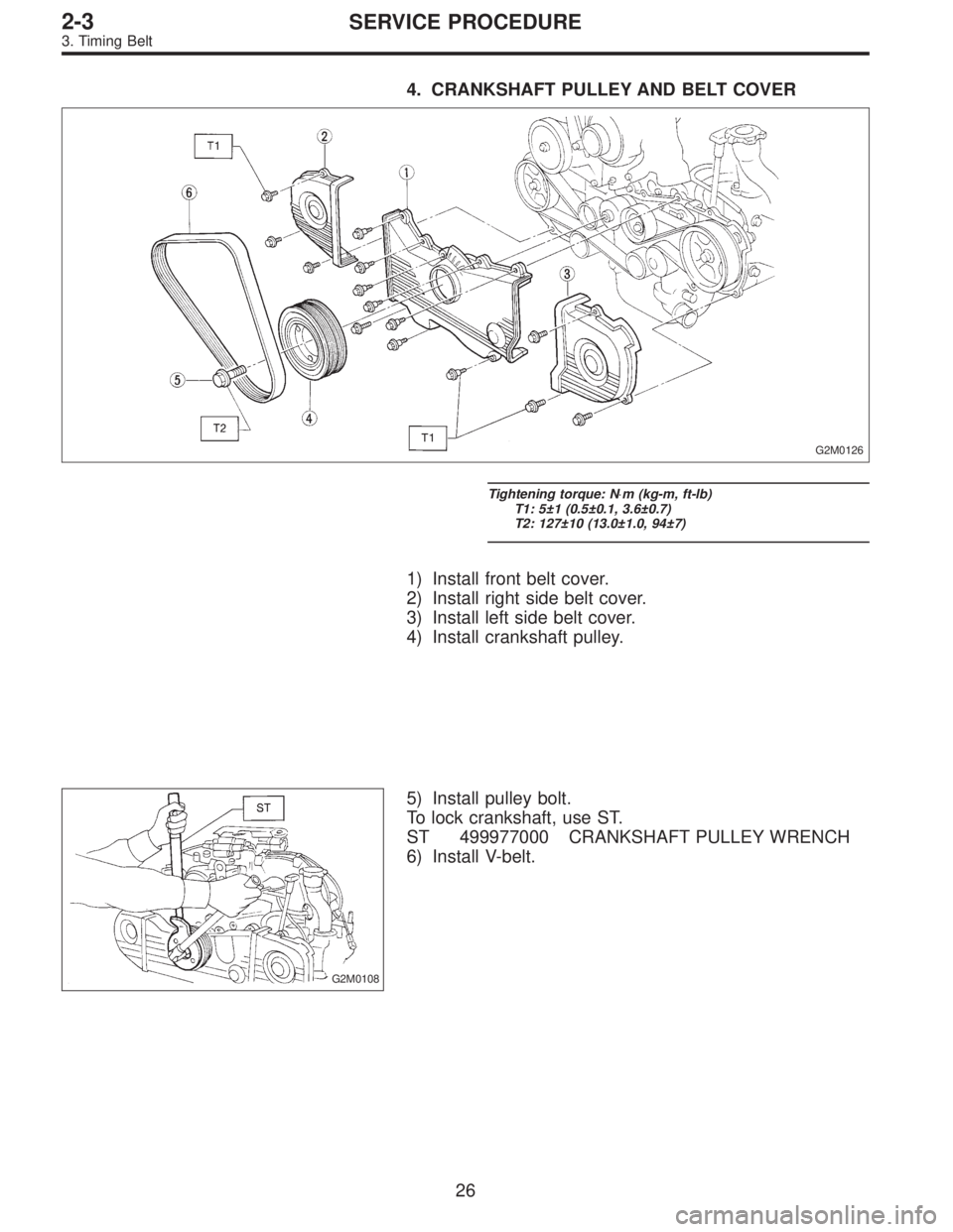 SUBARU LEGACY 1997  Service Repair Manual 4. CRANKSHAFT PULLEY AND BELT COVER
G2M0126
Tightening torque: N⋅m (kg-m, ft-lb)
T1: 5±1 (0.5±0.1, 3.6±0.7)
T2: 127±10 (13.0±1.0, 94±7)
1) Install front belt cover.
2) Install right side belt 