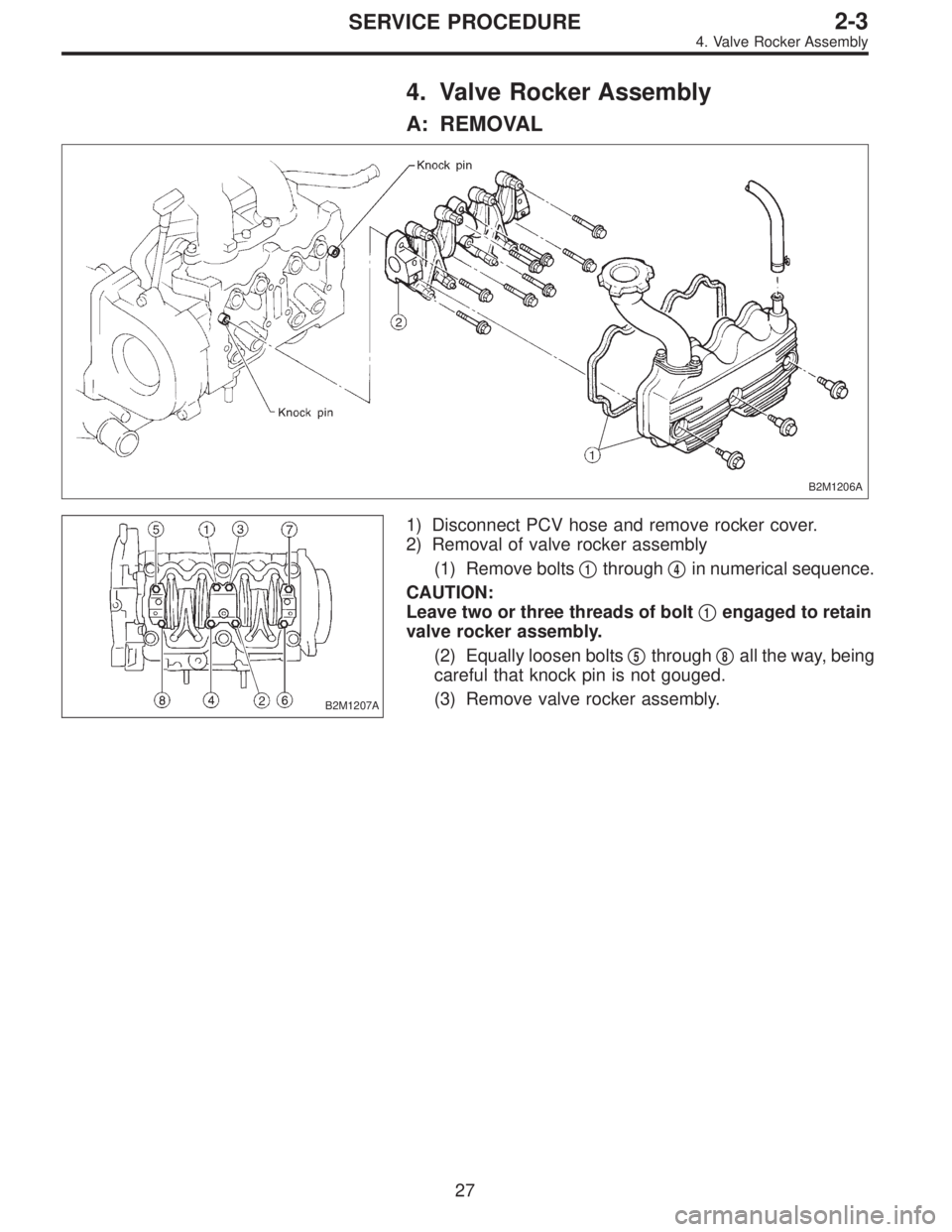 SUBARU LEGACY 1997  Service Repair Manual 4. Valve Rocker Assembly
A: REMOVAL
B2M1206A
B2M1207A
1) Disconnect PCV hose and remove rocker cover.
2) Removal of valve rocker assembly
(1) Remove bolts
1through4in numerical sequence.
CAUTION:
Le