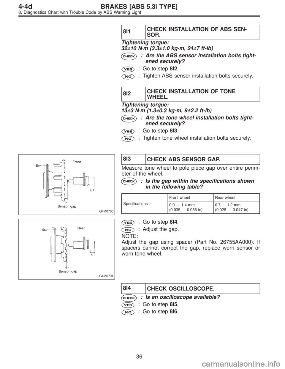 SUBARU LEGACY 1997  Service Repair Manual 8I1CHECK INSTALLATION OF ABS SEN-
SOR.
Tightening torque:
32±10 N⋅m (3.3±1.0 kg-m, 24±7 ft-lb)
: Are the ABS sensor installation bolts tight-
ened securely?
: Go to step8I2.
: Tighten ABS sensor 