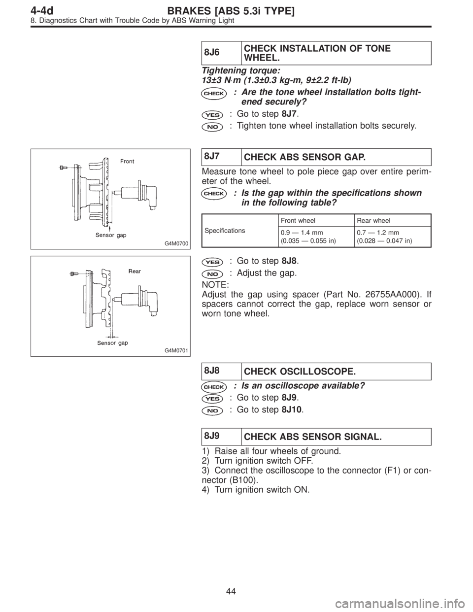 SUBARU LEGACY 1997  Service Repair Manual 8J6CHECK INSTALLATION OF TONE
WHEEL.
Tightening torque:
13±3 N⋅m (1.3±0.3 kg-m, 9±2.2 ft-lb)
: Are the tone wheel installation bolts tight-
ened securely?
: Go to step8J7.
: Tighten tone wheel in