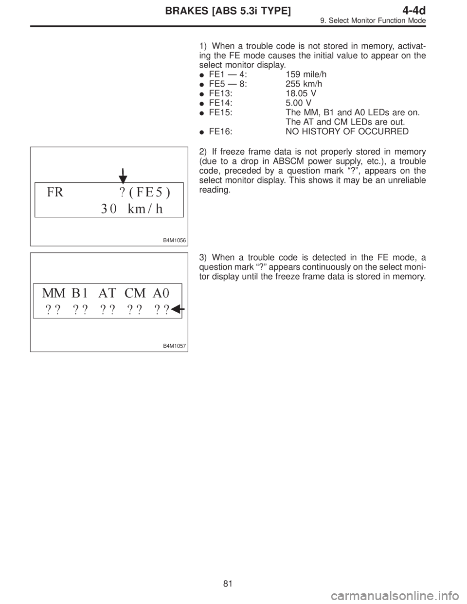 SUBARU LEGACY 1997  Service Repair Manual 1) When a trouble code is not stored in memory, activat-
ing the FE mode causes the initial value to appear on the
select monitor display.
FE1—4: 159 mile/h
FE5—8: 255 km/h
FE13: 18.05 V
FE14: