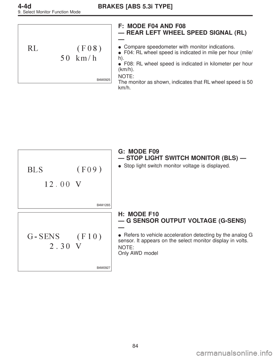 SUBARU LEGACY 1997  Service Repair Manual B4M0925
F: MODE F04 AND F08
—REAR LEFT WHEEL SPEED SIGNAL (RL)
—
Compare speedometer with monitor indications.
F04: RL wheel speed is indicated in mile per hour (mile/
h).
F08: RL wheel speed i