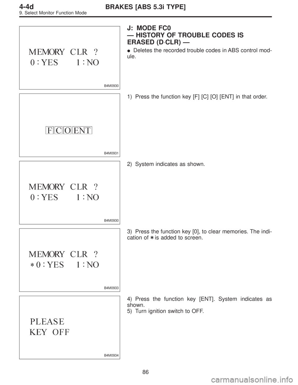 SUBARU LEGACY 1997  Service Repair Manual B4M0930
J: MODE FC0
—HISTORY OF TROUBLE CODES IS
ERASED (D⋅CLR)—
Deletes the recorded trouble codes in ABS control mod-
ule.
B4M0931
1) Press the function key [F] [C] [O] [ENT] in that order.
B