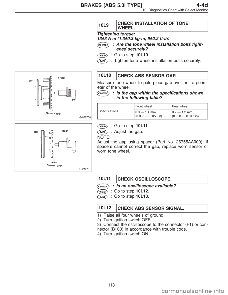 SUBARU LEGACY 1997 Service Repair Manual 10L9CHECK INSTALLATION OF TONE
WHEEL.
Tightening torque:
13±3 N⋅m (1.3±0.3 kg-m, 9±2.2 ft-lb)
: Are the tone wheel installation bolts tight-
ened securely?
: Go to step10L10.
: Tighten tone wheel SUBARU LEGACY 1997 Service Repair Manual 10L9CHECK INSTALLATION OF TONE
WHEEL.
Tightening torque:
13±3 N⋅m (1.3±0.3 kg-m, 9±2.2 ft-lb)
: Are the tone wheel installation bolts tight-
ened securely?
: Go to step10L10.
: Tighten tone wheel