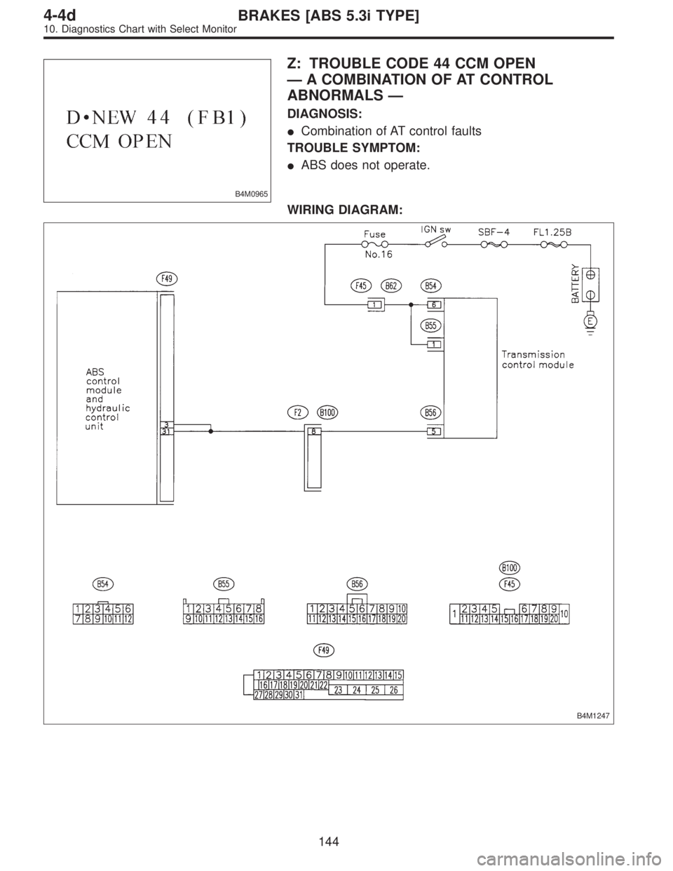SUBARU LEGACY 1997  Service Repair Manual B4M0965
Z: TROUBLE CODE 44 CCM OPEN
—A COMBINATION OF AT CONTROL
ABNORMALS—
DIAGNOSIS:
Combination of AT control faults
TROUBLE SYMPTOM:
ABS does not operate.
WIRING DIAGRAM:
B4M1247
144
4-4dBRA