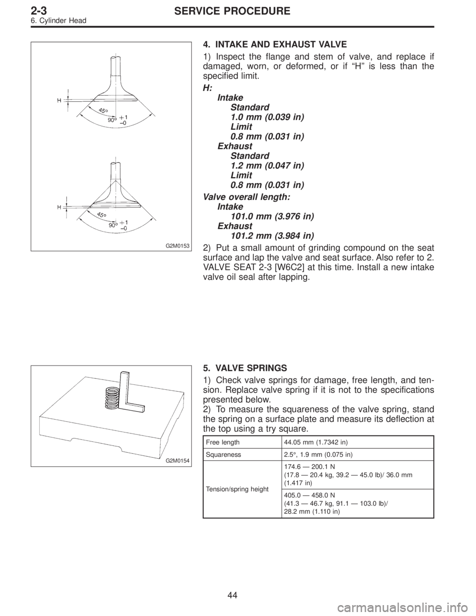 SUBARU LEGACY 1997  Service Repair Manual G2M0153
4. INTAKE AND EXHAUST VALVE
1) Inspect the flange and stem of valve, and replace if
damaged, worn, or deformed, or if“H”is less than the
specified limit.
H:
Intake
Standard
1.0 mm (0.039 i