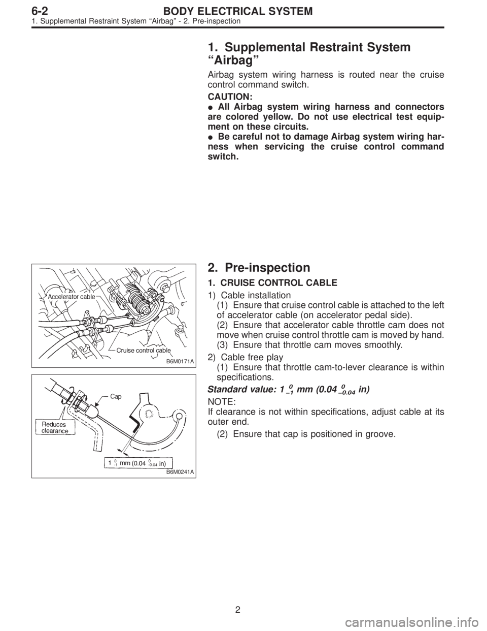 SUBARU LEGACY 1997  Service Repair Manual 1. Supplemental Restraint System
“Airbag”
Airbag system wiring harness is routed near the cruise
control command switch.
CAUTION:
All Airbag system wiring harness and connectors
are colored yello