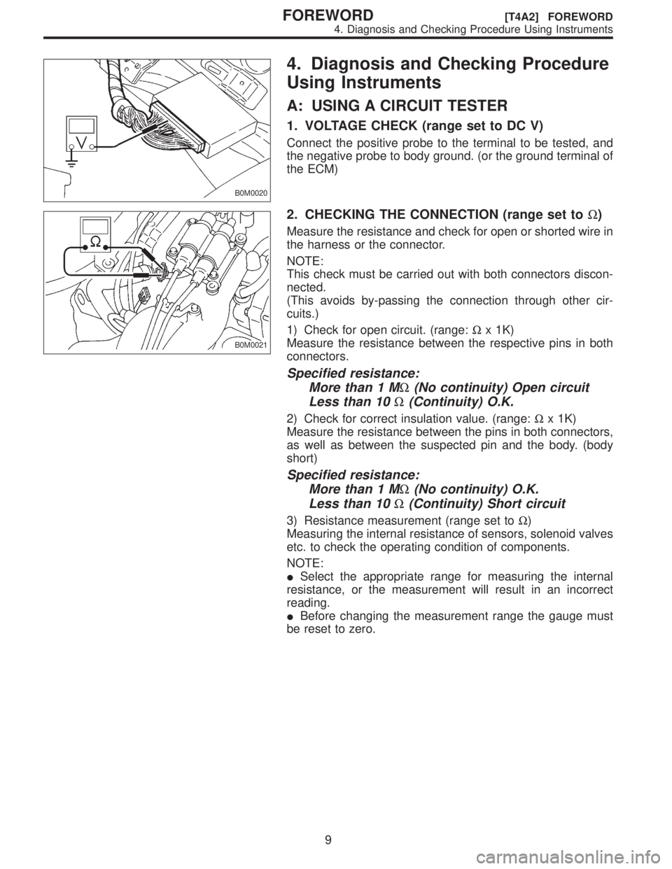 SUBARU LEGACY 1997  Service Repair Manual B0M0020
4. Diagnosis and Checking Procedure
Using Instruments
A: USING A CIRCUIT TESTER
1. VOLTAGE CHECK (range set to DC V)
Connect the positive probe to the terminal to be tested, and
the negative p