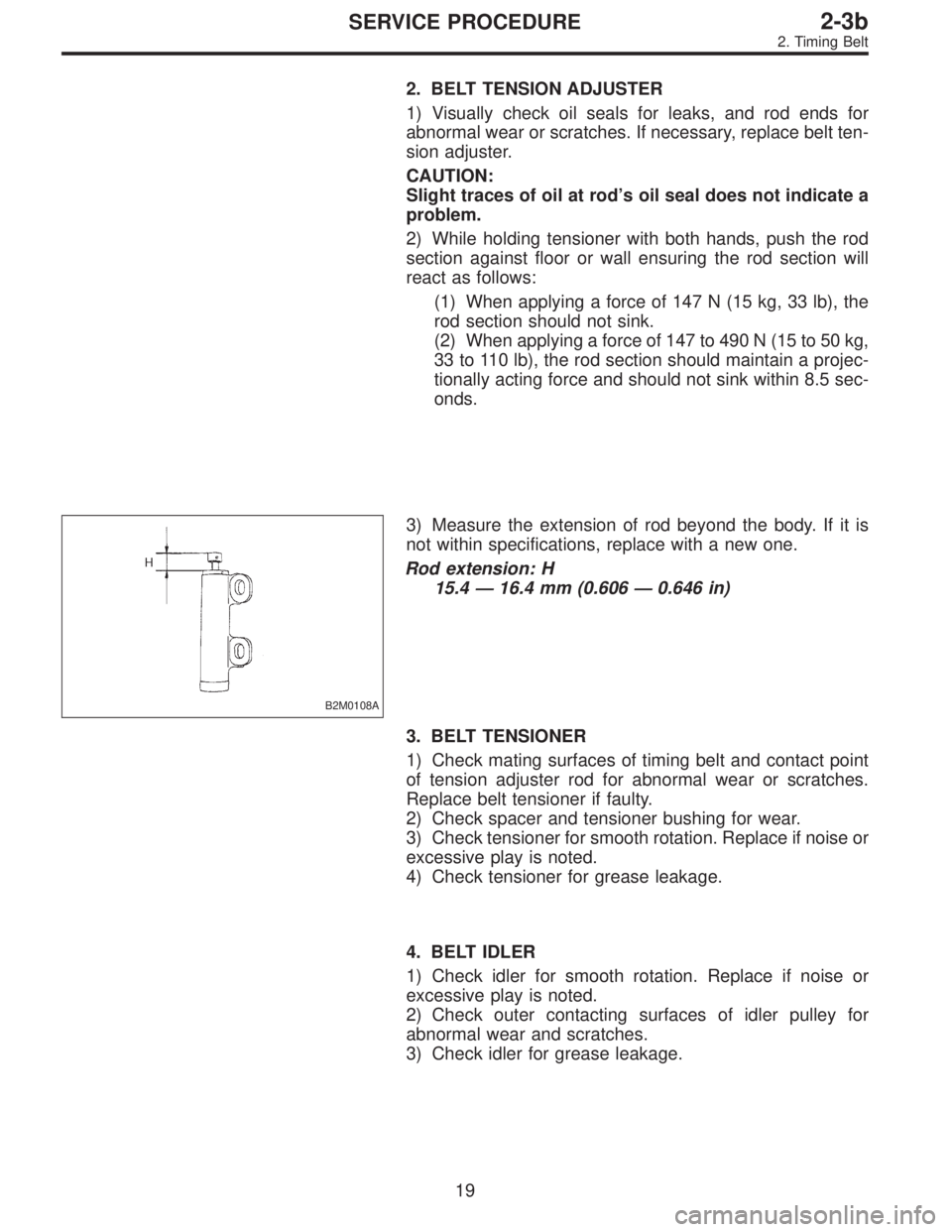 SUBARU LEGACY 1997  Service Repair Manual 2. BELT TENSION ADJUSTER
1) Visually check oil seals for leaks, and rod ends for
abnormal wear or scratches. If necessary, replace belt ten-
sion adjuster.
CAUTION:
Slight traces of oil at rod’s oil