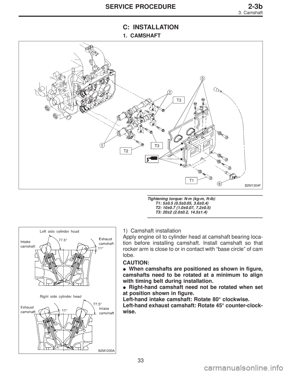 SUBARU LEGACY 1997  Service Repair Manual C: INSTALLATION
1. CAMSHAFT
B2M1304F
Tightening torque: N⋅m (kg-m, ft-lb)
T1: 5±0.5 (0.5±0.05, 3.6±0.4)
T2: 10±0.7 (1.0±0.07, 7.2±0.5)
T3: 20±2 (2.0±0.2, 14.5±1.4)
B2M1200A
1) Camshaft inst