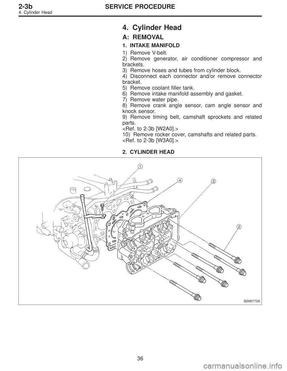 SUBARU LEGACY 1997  Service Repair Manual 4. Cylinder Head
A: REMOVAL
1. INTAKE MANIFOLD
1) Remove V-belt.
2) Remove generator, air conditioner compressor and
brackets.
3) Remove hoses and tubes from cylinder block.
4) Disconnect each connect