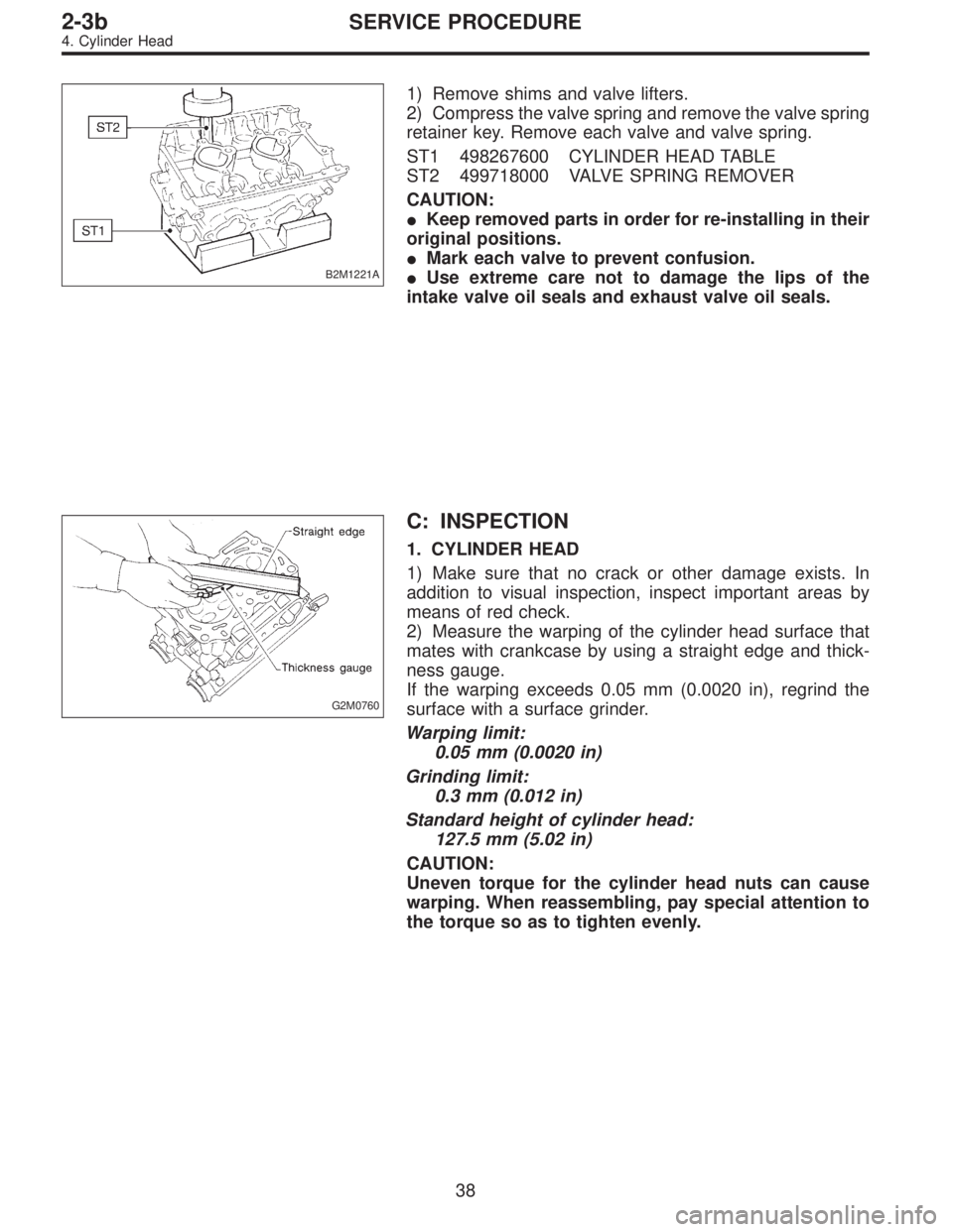 SUBARU LEGACY 1997  Service Repair Manual B2M1221A
1) Remove shims and valve lifters.
2) Compress the valve spring and remove the valve spring
retainer key. Remove each valve and valve spring.
ST1 498267600 CYLINDER HEAD TABLE
ST2 499718000 V