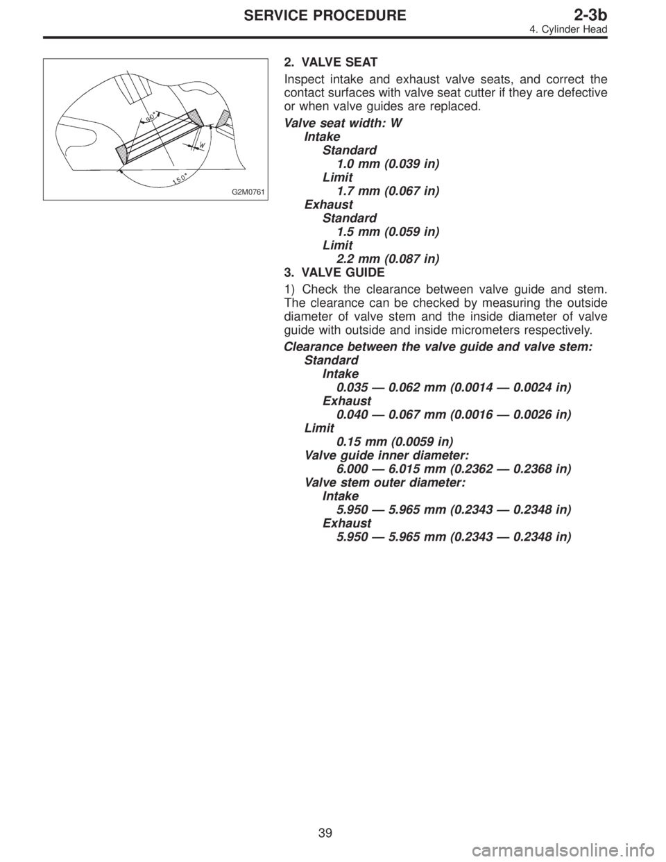 SUBARU LEGACY 1997  Service Repair Manual G2M0761
2. VALVE SEAT
Inspect intake and exhaust valve seats, and correct the
contact surfaces with valve seat cutter if they are defective
or when valve guides are replaced.
Valve seat width: W
Intak