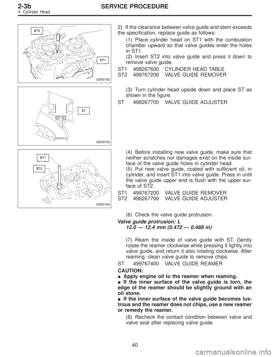 SUBARU LEGACY 1997  Service Repair Manual G2M0762
2) If the clearance between valve guide and stem exceeds
the specification, replace guide as follows:
(1) Place cylinder head on ST1 with the combustion
chamber upward so that valve guides ent