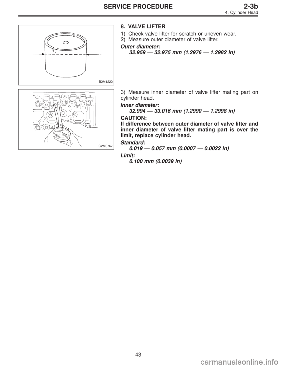 SUBARU LEGACY 1997  Service Repair Manual B2M1222
8. VALVE LIFTER
1) Check valve lifter for scratch or uneven wear.
2) Measure outer diameter of valve lifter.
Outer diameter:
32.959—32.975 mm (1.2976—1.2982 in)
G2M0767
3) Measure inner di
