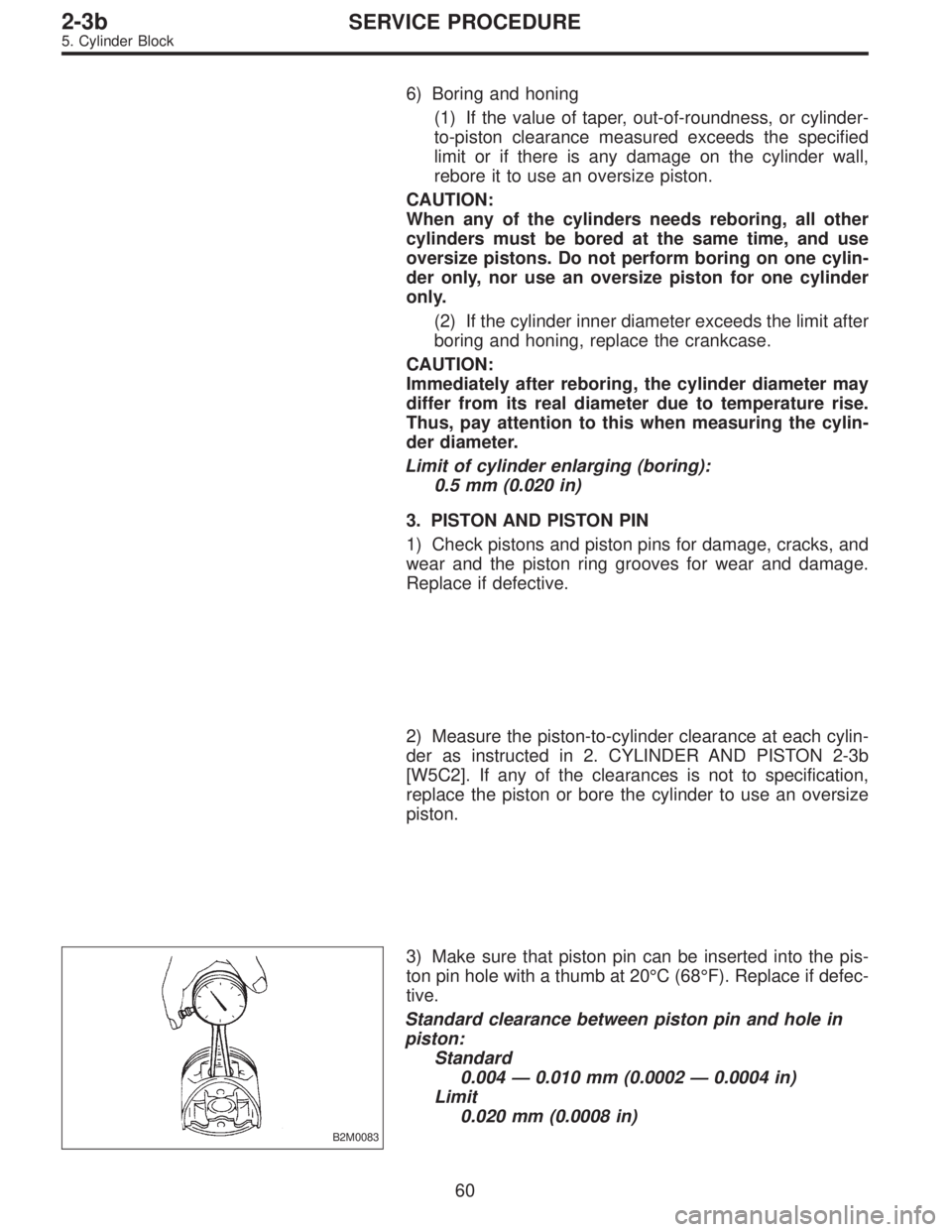 SUBARU LEGACY 1997  Service Repair Manual 6) Boring and honing
(1) If the value of taper, out-of-roundness, or cylinder-
to-piston clearance measured exceeds the specified
limit or if there is any damage on the cylinder wall,
rebore it to use