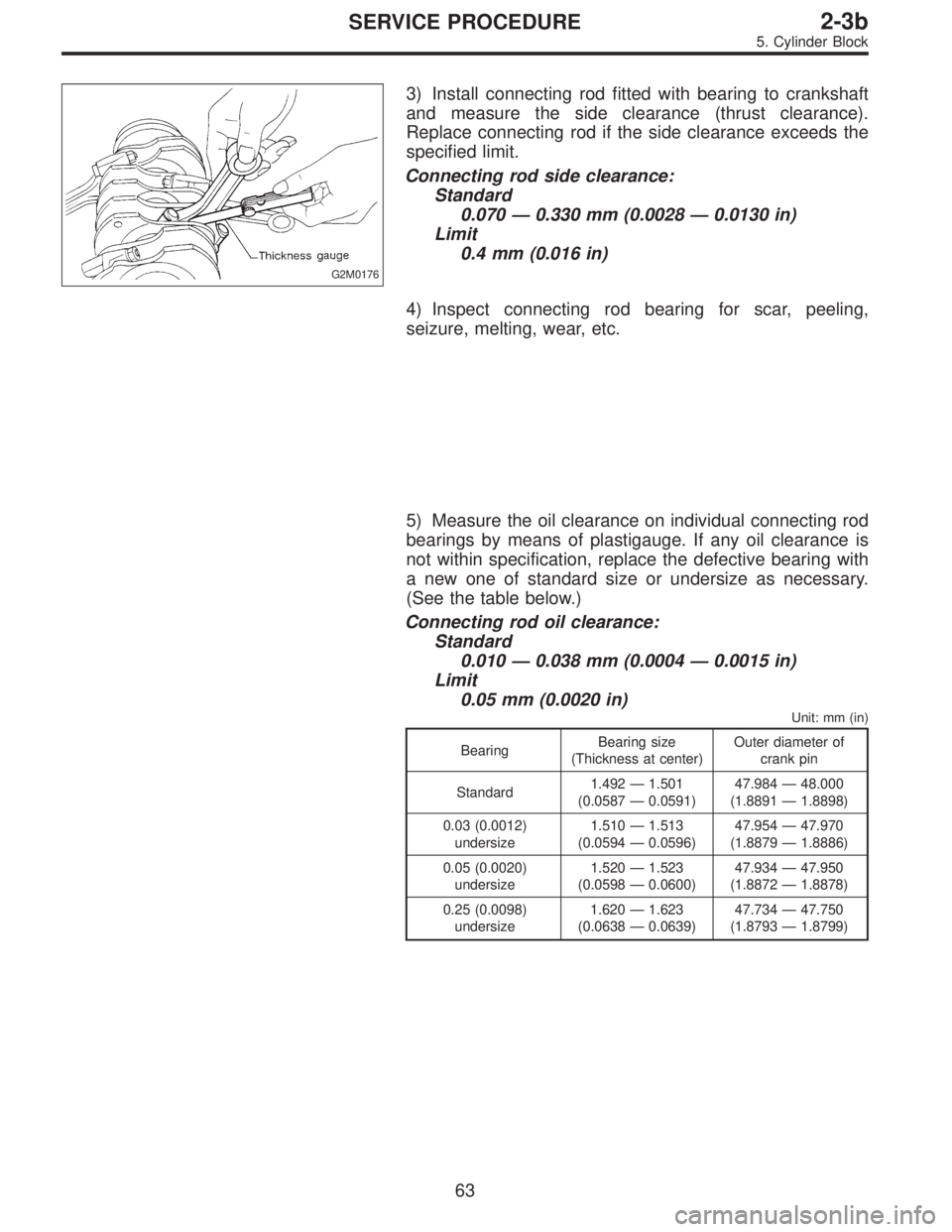 SUBARU LEGACY 1997  Service Repair Manual G2M0176
3) Install connecting rod fitted with bearing to crankshaft
and measure the side clearance (thrust clearance).
Replace connecting rod if the side clearance exceeds the
specified limit.
Connect